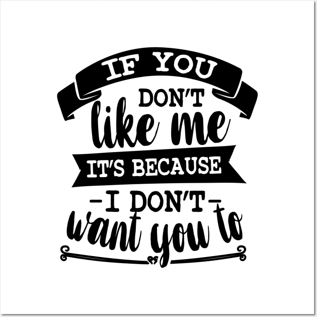 If You Don't Like Me It's Because I Don't Want To Wall Art by Rise And Design